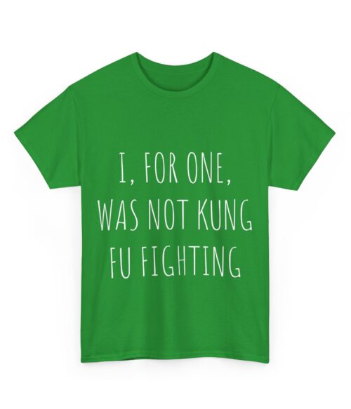 I, for one, was not kung fu fighting T-Shirt #DG7