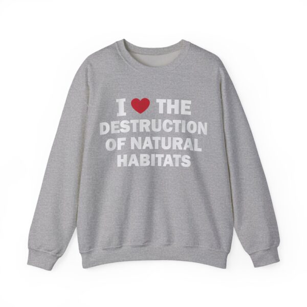I love the destruction of natural habitats sweatshirt, a casual and affordable statement piece for eco-conscious fashion enthusiasts.
