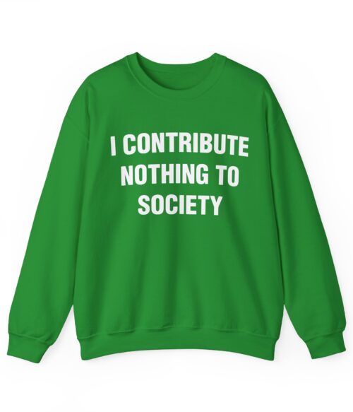 I contribute nothing to society Sweatshirt #DG5