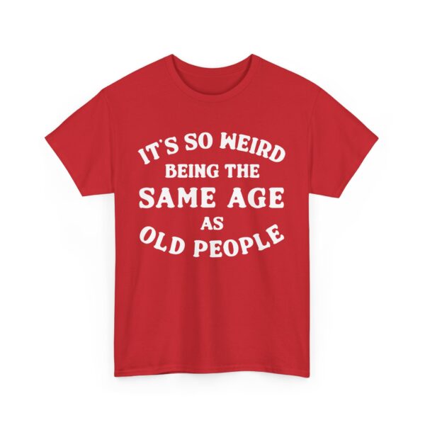 It's so weird being the same age as old people T-Shirt #DGi19 - Image 3