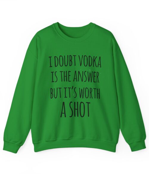 I doubt vodka is the answer Sweatshirt #DG7