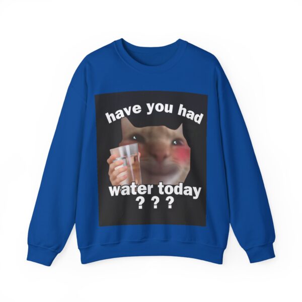 Have you had water today? Sweatshirt #U23 - Image 5