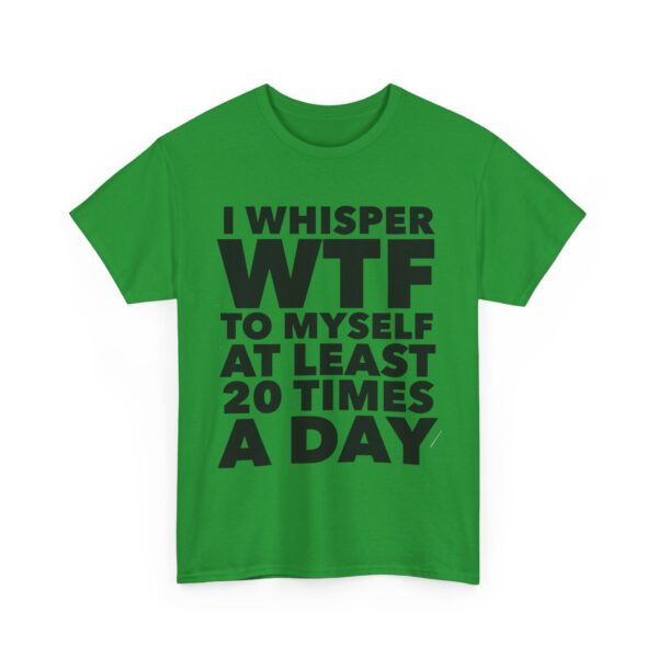 I whisper WTF to myself T-Shirt #DGi27 - Image 5