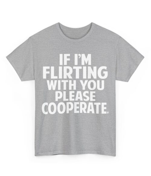 If I’m flirting with you please cooperate T-Shirt #U58