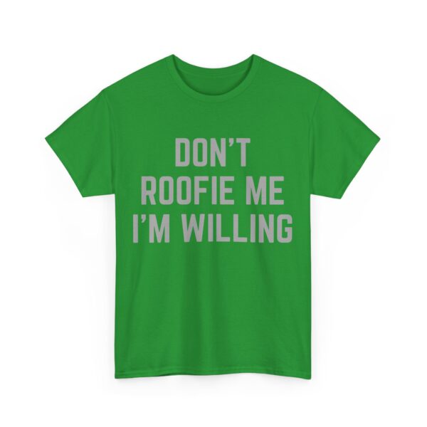 Don't roofie me I'm willing T-Shirt #U19 - Image 2