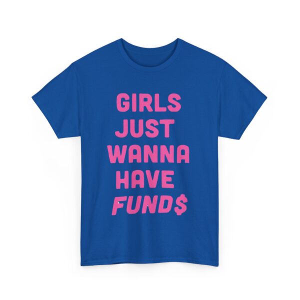 Girls just wanna have funds T-Shirt #DGi3 - Image 4