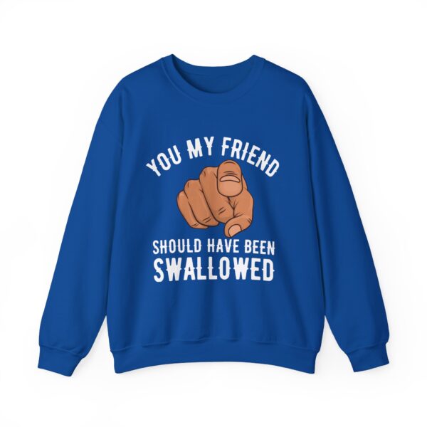 You my friend should have been swallowed Sweatshirt #DGi34 - Image 2