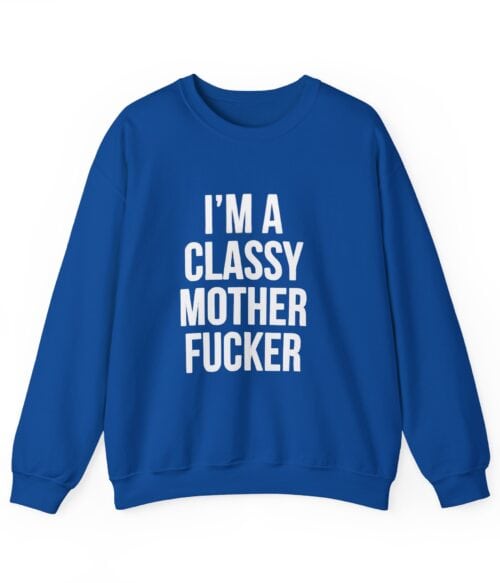 I’m a classy motherfucker Sweatshirt #U48