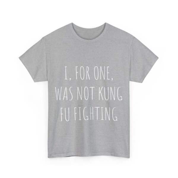 I, for one, was not kung fu fighting T-Shirt #DG7 - Image 5
