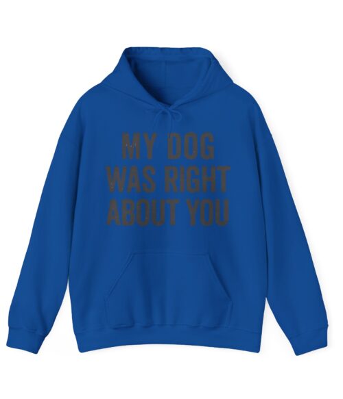My dog was right about you Hoodie #DGi42