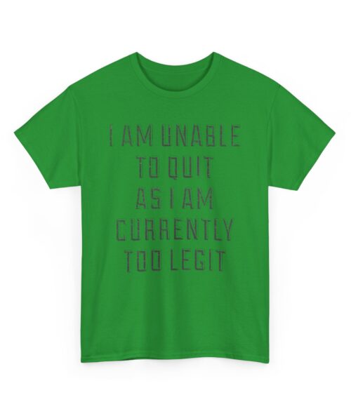 I’am unable to quit as I am currently too legit T-Shirt #DGi14