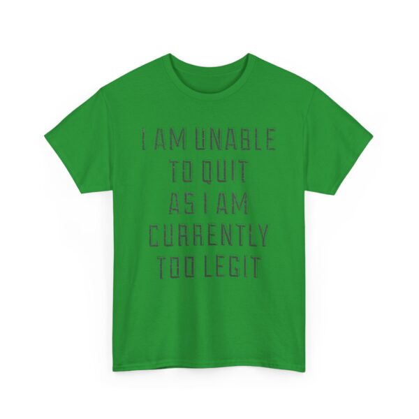 I'am unable to quit as I am currently too legit T-Shirt #DGi14 - Image 2