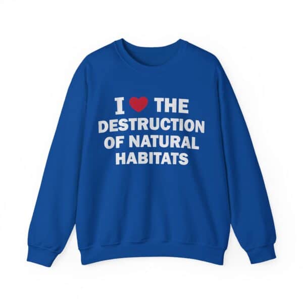I love the destruction of natural habitats statement sweatshirt, perfect for cool, affordable, and eco-conscious fashion.