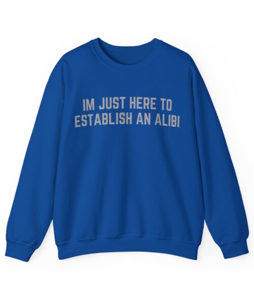 I’m just here to establish an alibi Sweatshirt #DGi12