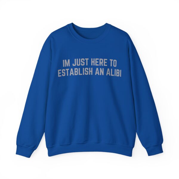 I'm just here to establish an alibi Sweatshirt #DGi12 - Image 2