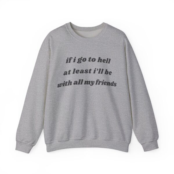 If I go to hell at least I'll be with all my friends Sweatshirt #DGi11 - Image 5