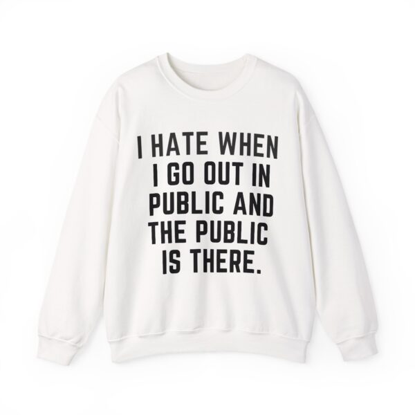 I hate when I go out in public Sweatshirt #U29