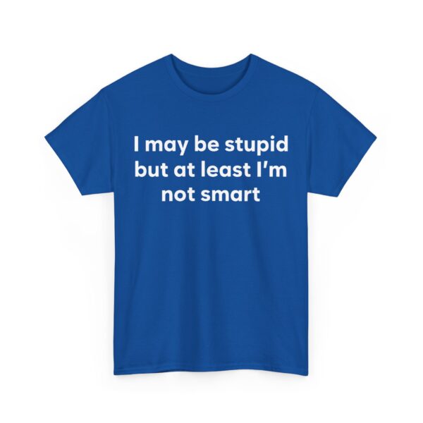 I may be stupid but at least I'm not smart T-Shirt #DG34 - Image 2