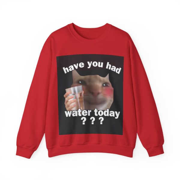 Have you had water today? Sweatshirt #U23 - Image 3