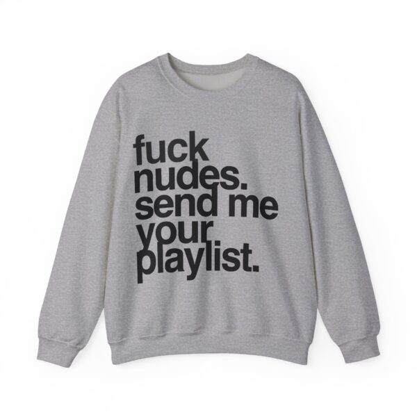 Fuck nudes send me your playlist Sweatshirt #U17 - Image 3
