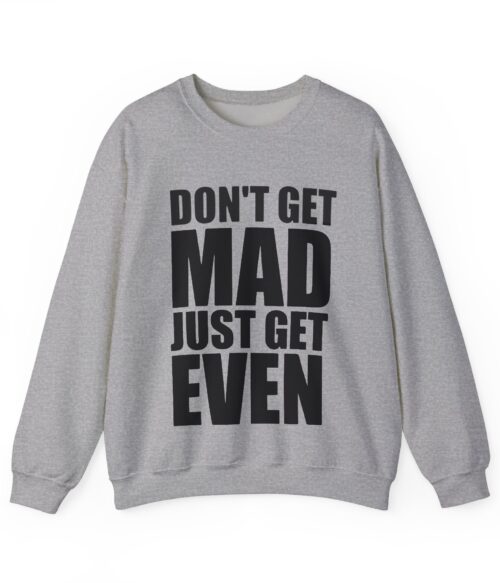 Don’t get mad just get even Sweatshirt #U8