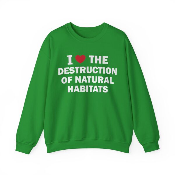 I love the destruction of natural habitats Sweatshirt #DG37 - Image 2