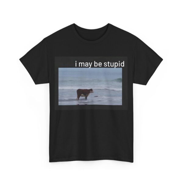 I may be stupid T-Shirt #DG35 - Image 6