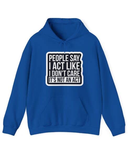 People say I act like I don’t care Hoodie #U69