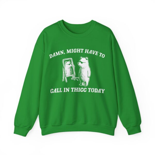 Damn, might have to call in thicc today Sweatshirt #U5 - Image 5