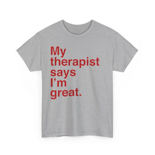 My therapist says I'm great T-Shirt #U67 - Image 3