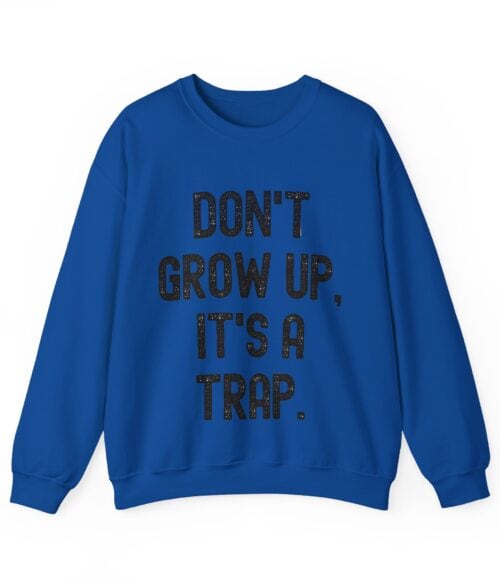 Don’t grow up, it’s a trap Sweatshirt #U9