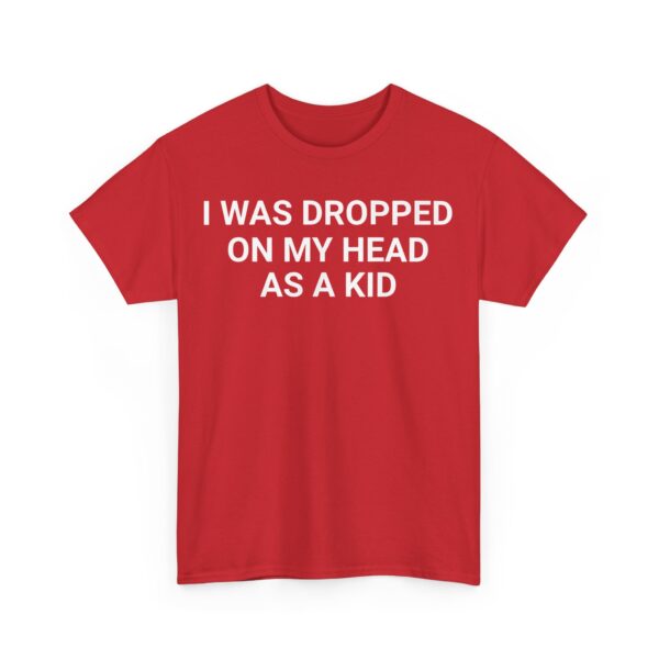 I was dropped on my head as a kid T-Shirt #DGi5 - Image 5