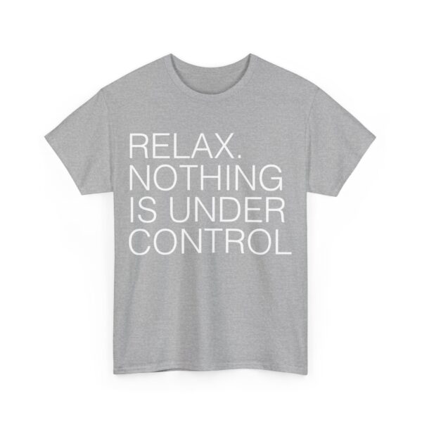 Relax. Nothing is under control T-Shirt #U82 - Image 5