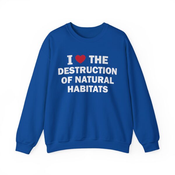 I love the destruction of natural habitats Sweatshirt #DG37 - Image 3