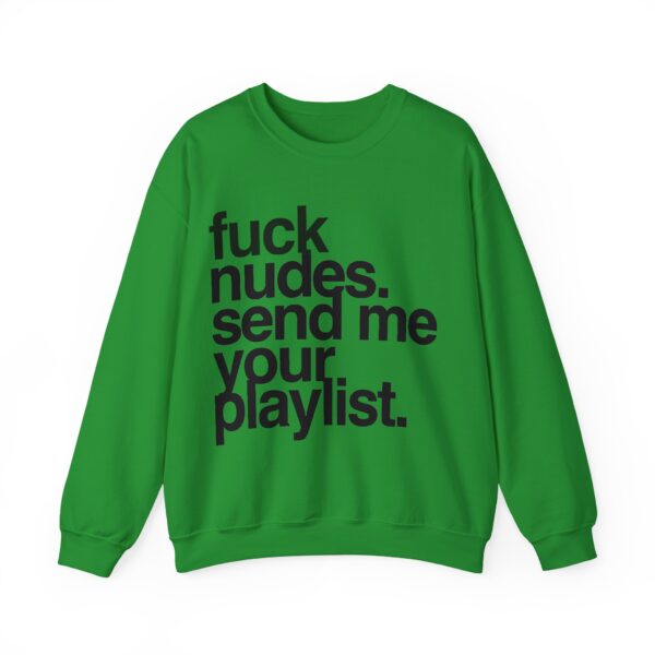 Fuck nudes send me your playlist Sweatshirt #U17 - Image 5