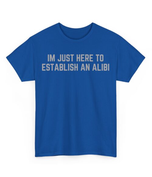 I’m just here to establish an alibi T-Shirt #DGi11