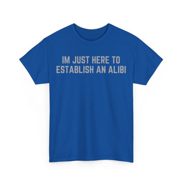 I'm just here to establish an alibi T-Shirt #DGi11 - Image 2