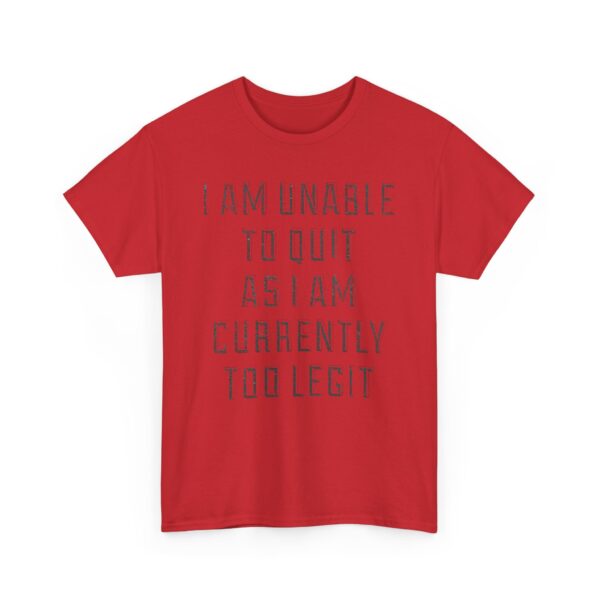 I'am unable to quit as I am currently too legit T-Shirt #DGi14 - Image 3