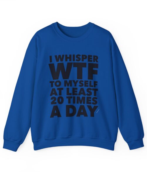 I whisper WTF to myself Sweatshirt #DGi29
