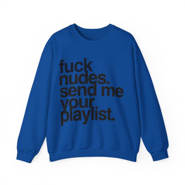 Fuck nudes send me your playlist Sweatshirt #U17 - Image 2