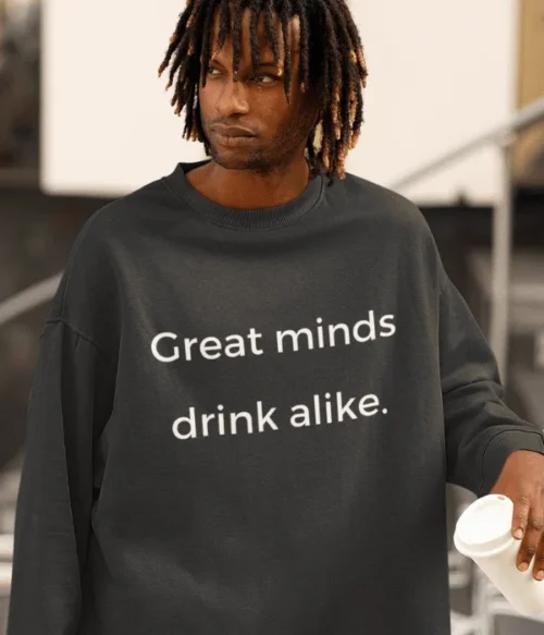 Great minds drink alike Sweatshirt #DG39