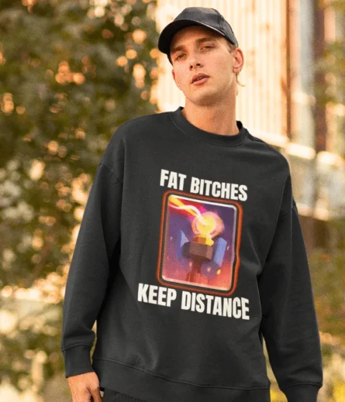 Fat bitches keep distance Sweatshirt #DG43