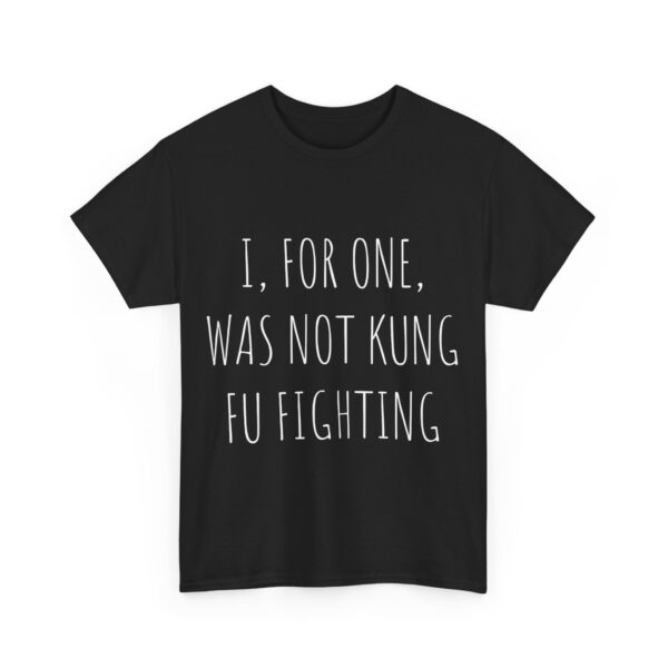 I, for one, was not kung fu fighting T-Shirt #DG7 - Image 6