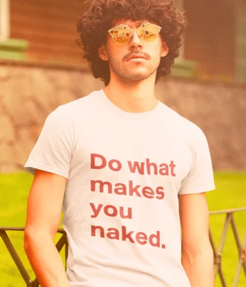 Do what makes you naked T-Shirt #DG28