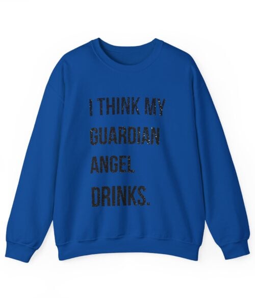 I think my guardian angel drinks Sweatshirt #U40