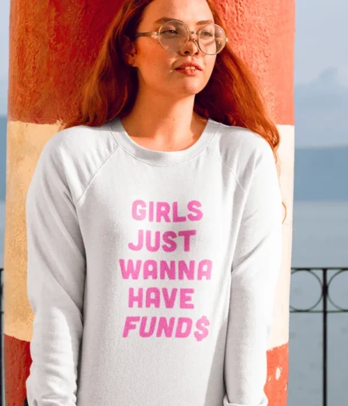 Girls just wanna have funds Sweatshirt #DGi4