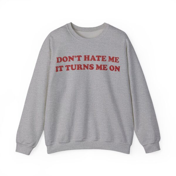 Don't hate me it turns me on Sweatshirt #U10 - Image 4