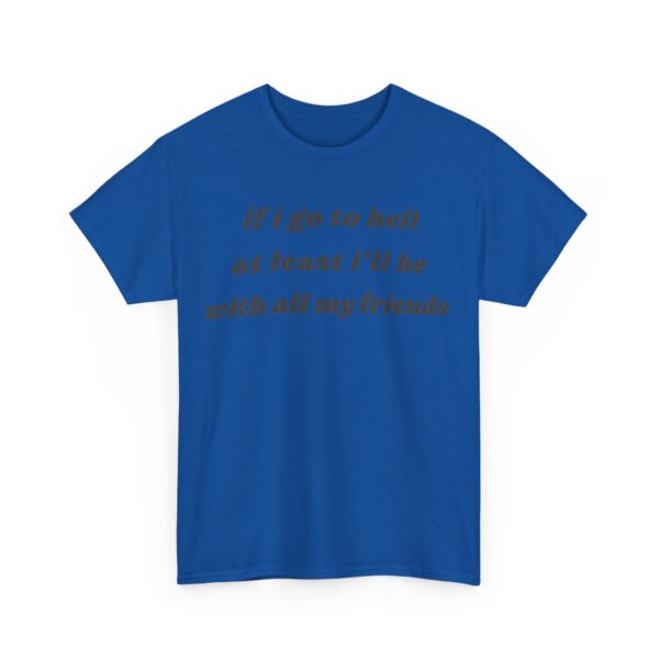 If I go to hell at least I'll be with all my friends T-Shirt #DGi10 - Image 4
