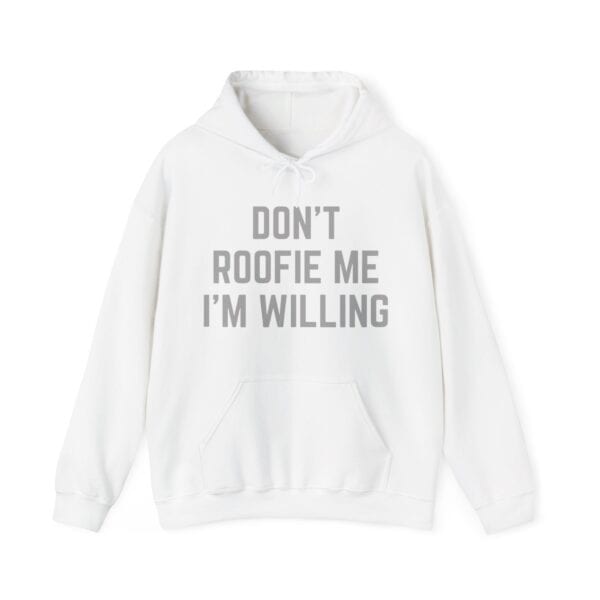 White hoodie with humorous text "DON'T ROOFIE ME I'M WILLING" in bold gray lettering.