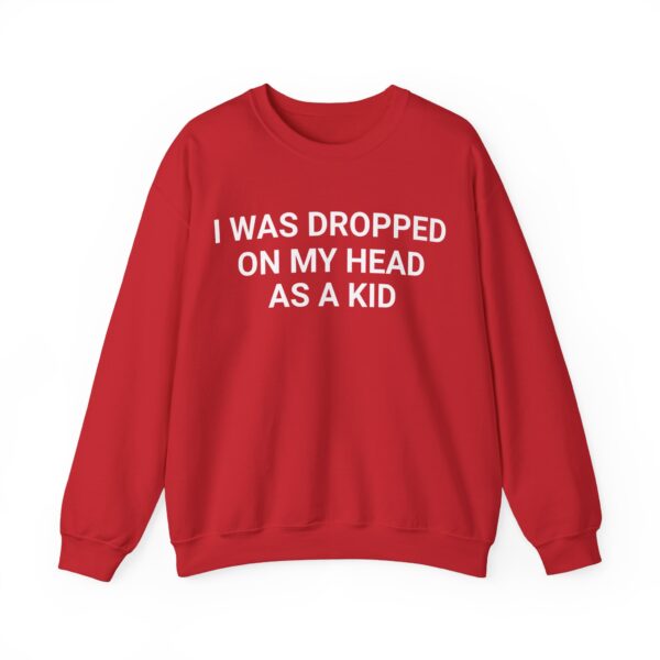 I was dropped on my head as a kid Sweatshirt #DGi6 - Image 4